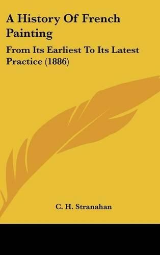 Cover image for A History of French Painting: From Its Earliest to Its Latest Practice (1886)