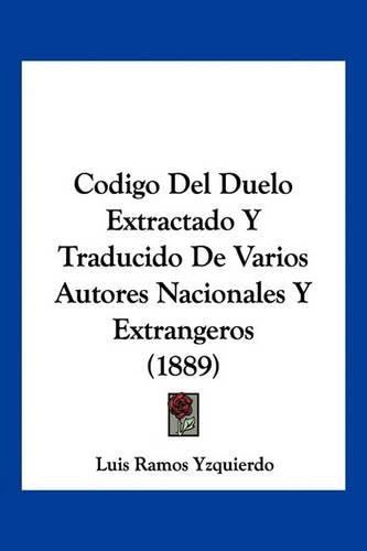 Cover image for Codigo del Duelo Extractado y Traducido de Varios Autores Nacionales y Extrangeros (1889)