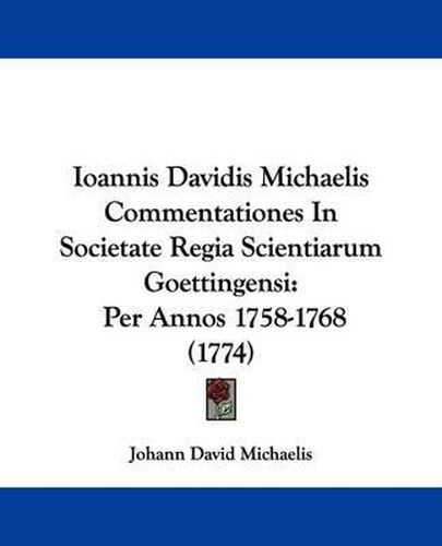 Ioannis Davidis Michaelis Commentationes In Societate Regia Scientiarum Goettingensi: Per Annos 1758-1768 (1774)