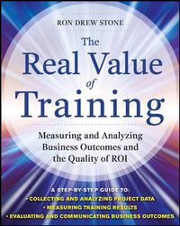 Cover image for The Real Value of Training: Measuring and Analyzing Business Outcomes and the Quality of ROI