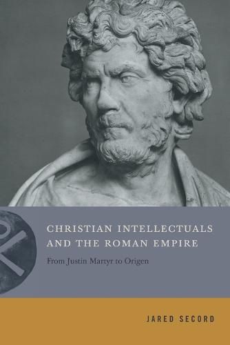 Cover image for Christian Intellectuals and the Roman Empire: From Justin Martyr to Origen