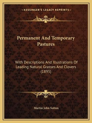 Cover image for Permanent and Temporary Pastures: With Descriptions and Illustrations of Leading Natural Grasses and Clovers (1895)