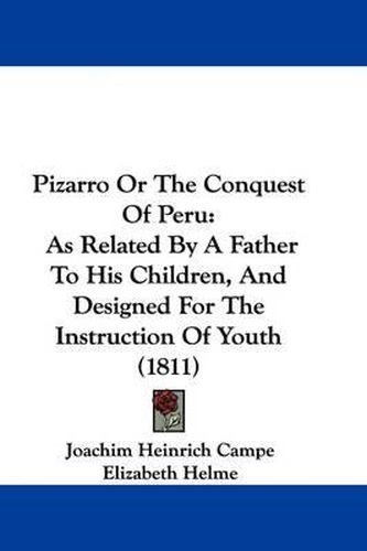 Cover image for Pizarro Or The Conquest Of Peru: As Related By A Father To His Children, And Designed For The Instruction Of Youth (1811)