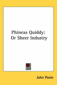 Cover image for Phineas Quiddy: Or Sheer Industry