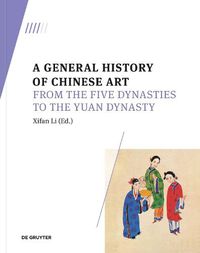 Cover image for A General History of Chinese Art: From the Five Dynasties to the Yuan Dynasty