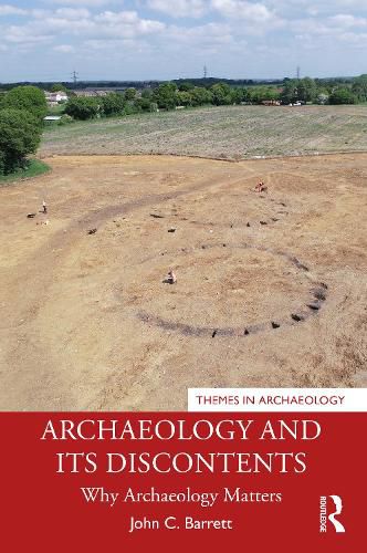 Cover image for Archaeology and its Discontents: Why Archaeology Matters