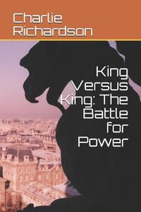 Cover image for King Versus King: The Battle for Power