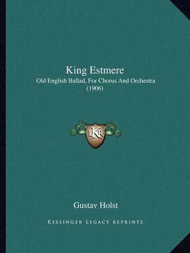 King Estmere: Old English Ballad, for Chorus and Orchestra (1906)