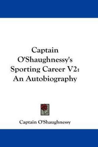Cover image for Captain O'Shaughnessy's Sporting Career V2: An Autobiography