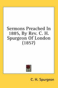 Cover image for Sermons Preached in 1885, by REV. C. H. Spurgeon of London (1857)