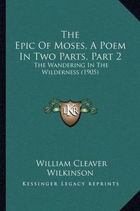 Cover image for The Epic of Moses, a Poem in Two Parts, Part 2: The Wandering in the Wilderness (1905)