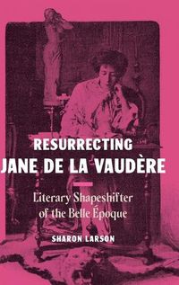 Cover image for Resurrecting Jane de La Vaudere: Literary Shapeshifter of the Belle Epoque