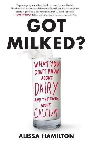 Cover image for Got Milked?: What You Don't Know About Dairy and the Truth About Calcium