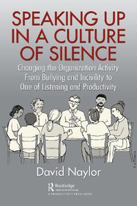 Cover image for Speaking Up in a Culture of Silence: Changing the Organization Activity from Bullying and incivility to One of Listening and Productivity