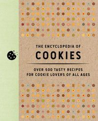 Cover image for The Encyclopedia of Cookies: Over 500 Tasty Recipes for Cookie Lovers of All Ages