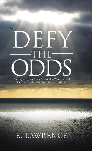 Cover image for Defy the Odds: An Inspiring True Story About One Woman's Soul Searching Battle with Lies, Lifestyle and Love.