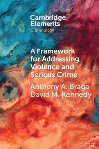 Cover image for A Framework for Addressing Violence and Serious Crime: Focused Deterrence, Legitimacy, and Prevention