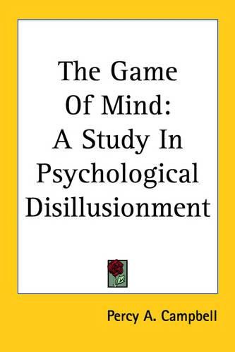 Cover image for The Game Of Mind: A Study In Psychological Disillusionment