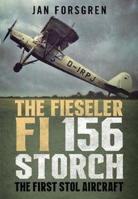 Cover image for The Fieseler Fi 156 Storch: The First STOL Aircraft