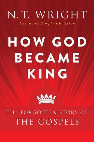 Cover image for How God Became King: The Forgotten Story Of The Gospels