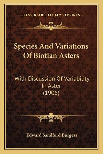 Cover image for Species and Variations of Biotian Asters: With Discussion of Variability in Aster (1906)