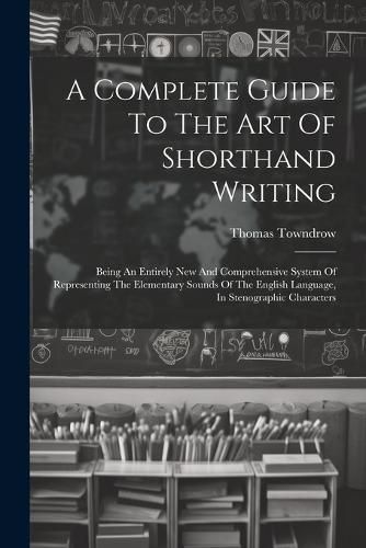 A Complete Guide To The Art Of Shorthand Writing