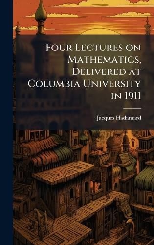 Cover image for Four Lectures on Mathematics, Delivered at Columbia University in 1911