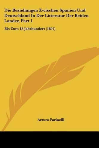 Die Beziehungen Zwischen Spanien Und Deutschland in Der Litteratur Der Beiden Lander, Part 1: Bis Zum 18 Jahrhundert (1892)