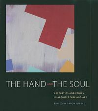 Cover image for The Hand and the Soul: Aesthetics and Ethics in Architecture and Art