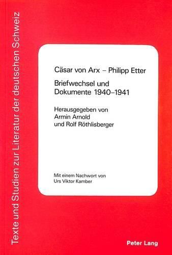 Caesar Von Arx - Philipp Etter. Briefwechsel Und Dokumente 1940-1941