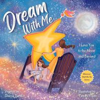 Cover image for Dream With Me: I Love You to the Moon and Beyond (Mother and Daughter Edition)