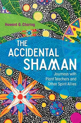 The Accidental Shaman: Journeys with Plant Teachers and Other Spirit Allies