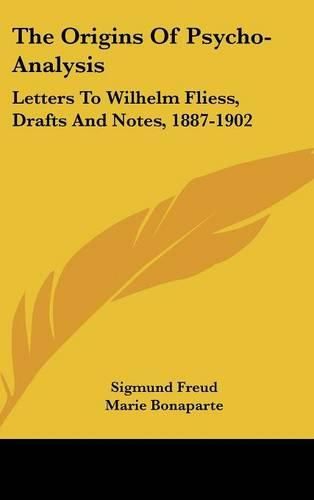 The Origins of Psycho-Analysis: Letters to Wilhelm Fliess, Drafts and Notes, 1887-1902