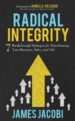 Cover image for Radical Integrity: 7 Breakthrough Strategies for Transforming Your Business, Sales, and Life