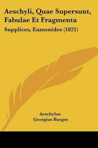 Cover image for Aeschyli, Quae Supersunt, Fabulae Et Fragmenta: Supplices, Eumenides (1821)
