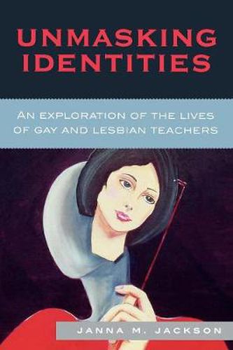 Cover image for Unmasking Identities: An Exploration of the Lives of Gay and Lesbian Teachers