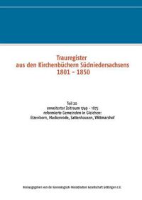 Cover image for Trauregister aus den Kirchenbuchern Sudniedersachsens 1801 - 1850: Teil 20 erweiterter Zeitraum 1749 - 1875 reformierte Gemeinden in Gleichen: Etzenborn, Mackenrode, Sattenhausen, Wittmarshof