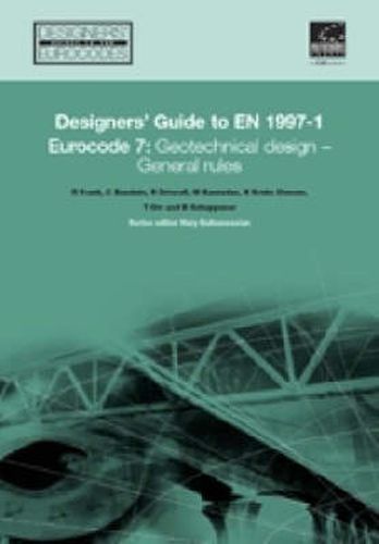 Designers' Guide to Eurocode 7: Geotechnical design: Designers' Guide to EN 1997-1. Eurocode 7: Geotechnical design - General rules