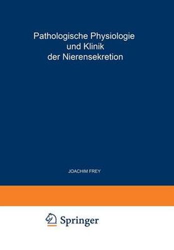 Cover image for Pathologische Physiologie Und Klinik Der Nierensekretion: Drittes Freiburger Symposion an Der Medizinischen Universitats-Klinik Vom 27. Bis 29. Juni 1954