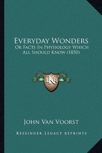 Cover image for Everyday Wonders: Or Facts in Physiology Which All Should Know (1850)