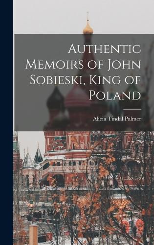 Cover image for Authentic Memoirs of John Sobieski, King of Poland