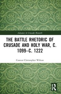 Cover image for The Battle Rhetoric of Crusade and Holy War, c. 1099-c. 1222