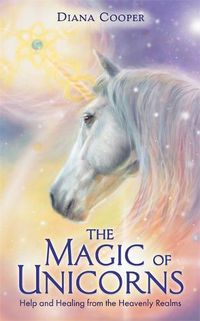 Cover image for The Magic of Unicorns: Help and Healing from the Heavenly Realms