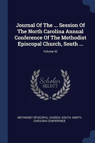 Cover image for Journal of the ... Session of the North Carolina Annual Conference of the Methodist Episcopal Church, South ...; Volume 42