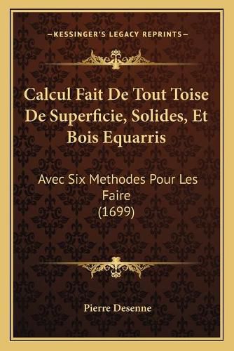 Cover image for Calcul Fait de Tout Toise de Superficie, Solides, Et Bois Equarris: Avec Six Methodes Pour Les Faire (1699)