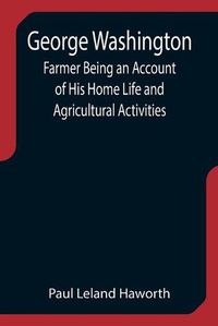 Cover image for George Washington: Farmer Being an Account of His Home Life and Agricultural Activities