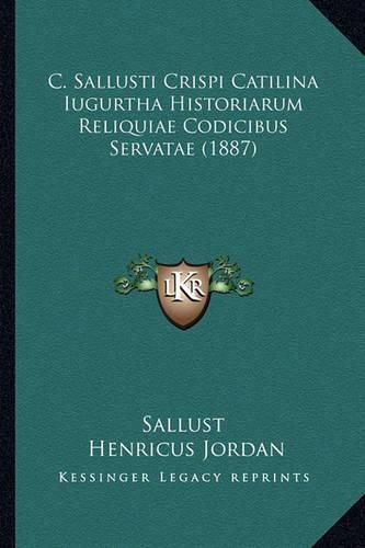 Cover image for C. Sallusti Crispi Catilina Iugurtha Historiarum Reliquiae Codicibus Servatae (1887)