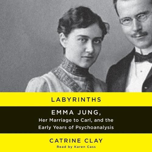 Labyrinths Lib/E: Emma Jung, Her Marriage to Carl, and the Early Years of Psychoanalysis