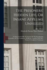 Cover image for The Prisoners' Hidden Life, Or Insane Asylums Unveiled