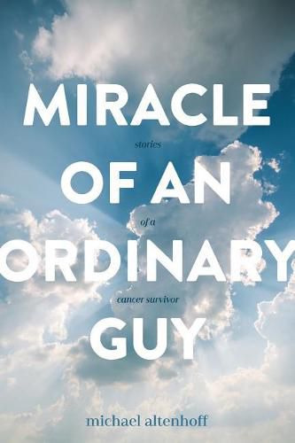 Cover image for Miracle of an Ordinary Guy: Stories of a Cancer Survivor